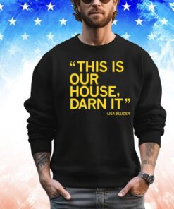 Lisa Bluder this is our house darn it Shirt