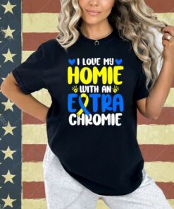 Love My Homie With The Extra Chromie Down Syndrome Awareness T-Shirt