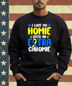 Love My Homie With The Extra Chromie Down Syndrome Awareness T-Shirt