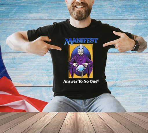 Manifest answer to no one T-Shirt