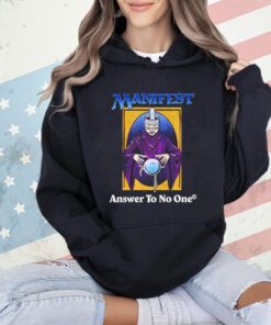 Manifest answer to no one T-Shirt