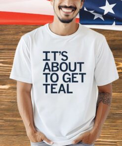 Men’s It’s about to get teal T-Shirt