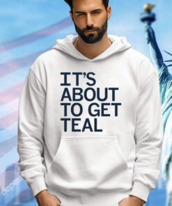 Men’s It’s about to get teal T-Shirt