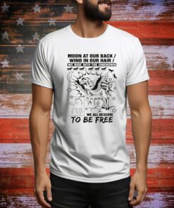 Moon At Our Back. Wind In Our Hair. We Ride Into The Unknown. We All Deserve To Be Free Hoodie Shirts
