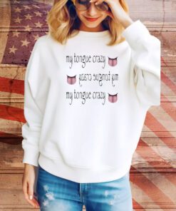My Tongue Crazy t-shirt