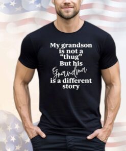 My grandson is not a thug but his grandma is a different story Shirt