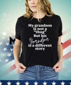 My grandson is not a thug but his grandma is a different story Shirt
