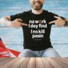 Na Work I Dey Find I No Kill Pesin T-Shirt