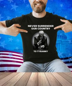 Never Surrender Our Country To Tyranny Tee Shirt