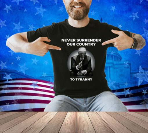 Never Surrender Our Country To Tyranny Tee Shirt
