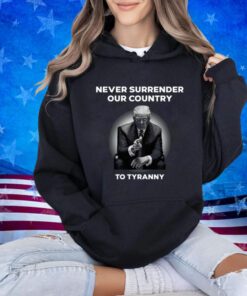 Never Surrender Our Country To Tyranny Tee Shirt