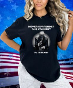 Never Surrender Our Country To Tyranny Tee Shirt