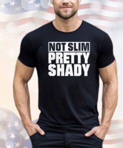 Not slim pretty shady Shirt