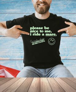 Please Be Nice To Me I Ride A Mare T-Shirt