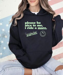 Please Be Nice To Me I Ride A Mare T-Shirt