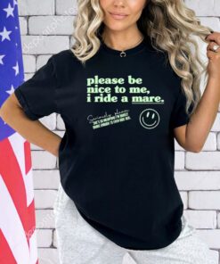 Please Be Nice To Me I Ride A Mare T-Shirt