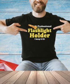 Professional Flashlight Holder I Keep It Lit T-Shirt