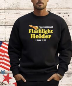 Professional Flashlight Holder I Keep It Lit T-Shirt