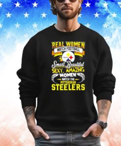 Real women watch football smart beautiful sexy amazing women watch the Pittsburgh Steelers Shirt
