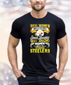 Real women watch football smart beautiful sexy amazing women watch the Pittsburgh Steelers Shirt