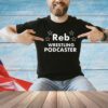 Reb Wrestling Podcaster T-shirt