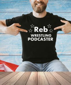 Reb Wrestling Podcaster T-shirt