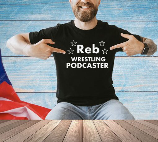 Reb Wrestling Podcaster T-shirt