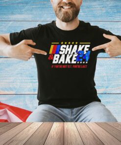 Shake and Bake if you’re not 1st you’re last 2024 T-shirt