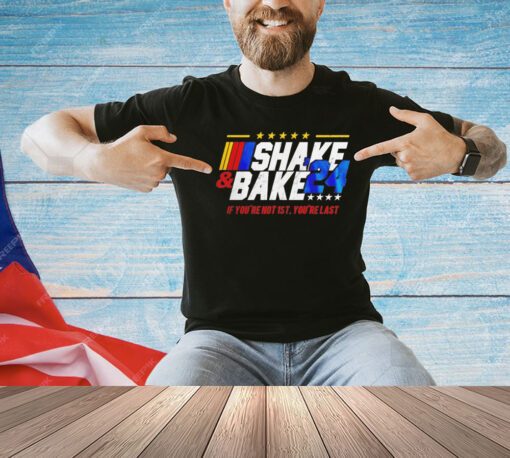 Shake and Bake if you’re not 1st you’re last 2024 T-shirt