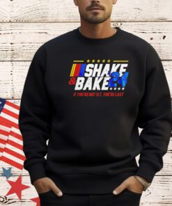 Shake and Bake if you’re not 1st you’re last 2024 T-shirt