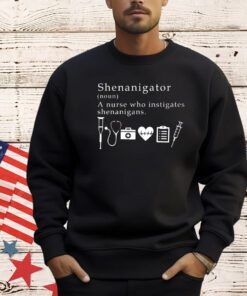 Shenanigator a nurse who instigates shenanigans T-Shirt