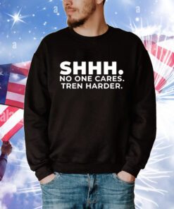 Shhh No One Cares Tren Harder t-shirt