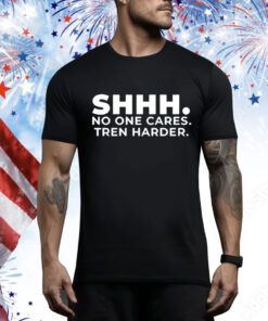 Shhh No One Cares Tren Harder t-shirt