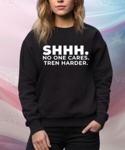 Shhh No One Cares Tren Harder t-shirt