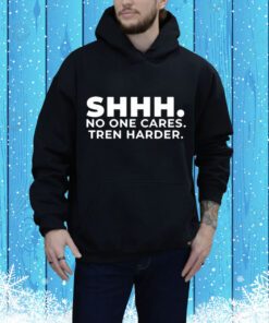 Shhh No One Cares Tren Harder t-shirt