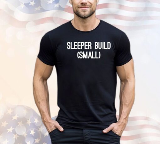 Sleeper build small Shirt