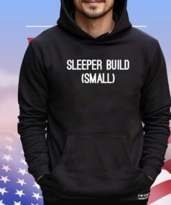 Sleeper build small Shirt