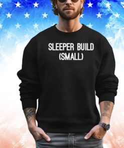 Sleeper build small Shirt