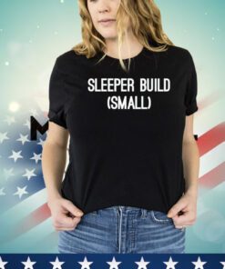 Sleeper build small Shirt
