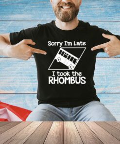 Sorry I’m Late I Took The Rhombus T-Shirt