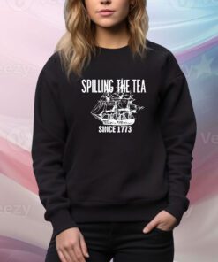 Spilling The Tea Since 1773 t-shirt