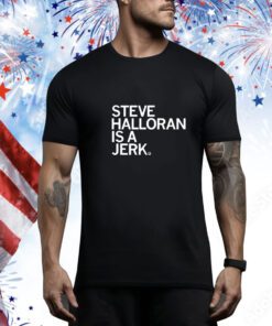 Steve Halloran Is A Jerk t-shirt