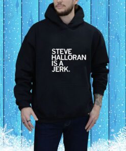 Steve Halloran Is A Jerk t-shirt