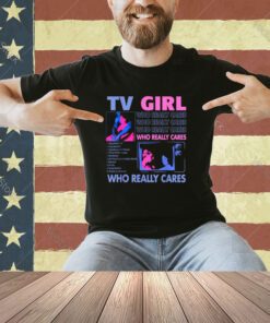 TV Girl Who Really Care T-Shirt