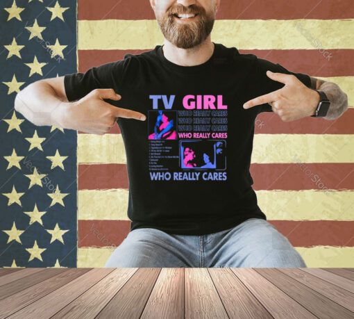 TV Girl Who Really Care T-Shirt