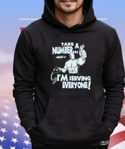 Take a number and 1 I’m serving everyone Shirt