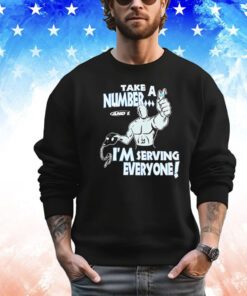 Take a number and 1 I’m serving everyone Shirt