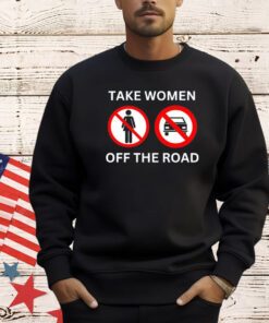 Take women off the road T-shirt