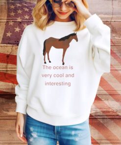 The Ocean Is Very Cool And Interesting Horse t-shirt