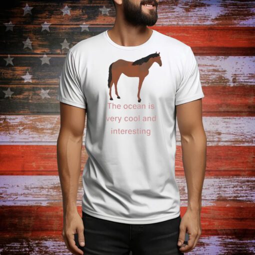 The Ocean Is Very Cool And Interesting Horse t-shirt
